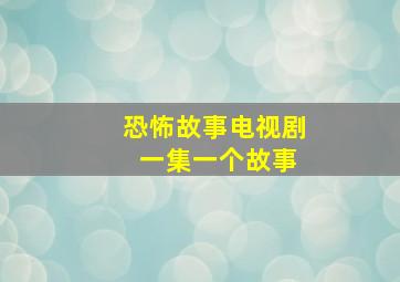 恐怖故事电视剧 一集一个故事